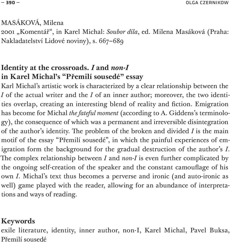 two identities overlap, creating an interesting blend of reality and fiction. Emigration has become for Michal the fateful moment (according to A.