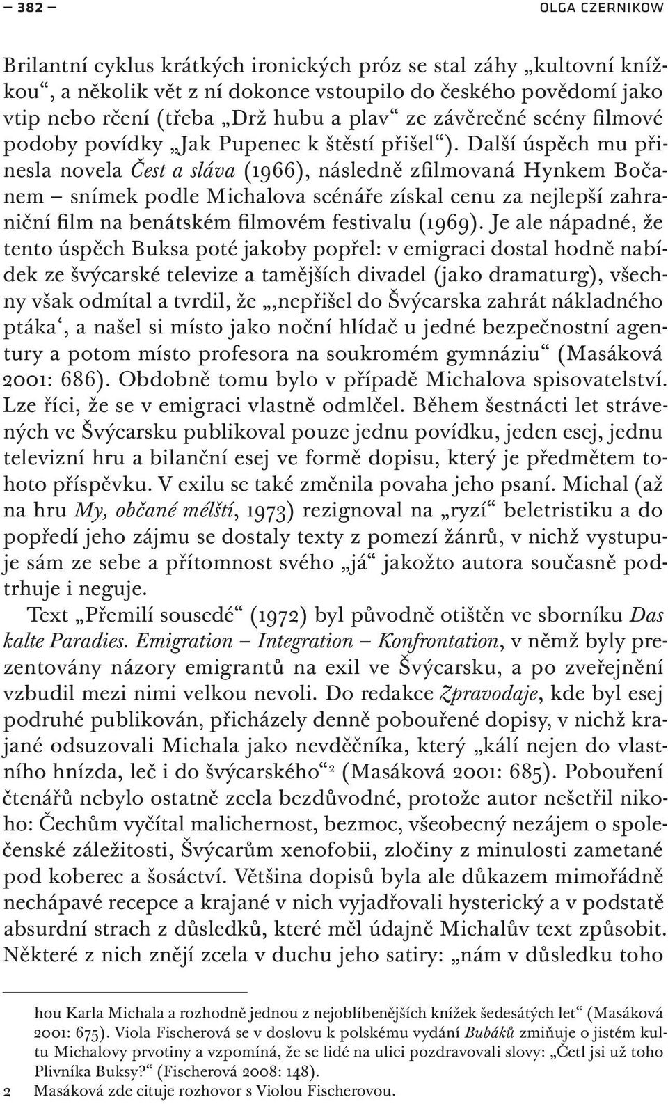 Další úspěch mu přinesla novela Čest a sláva (1966), následně zfilmovaná Hynkem Bočanem snímek podle Michalova scénáře získal cenu za nejlepší zahraniční film na benátském filmovém festivalu (1969).