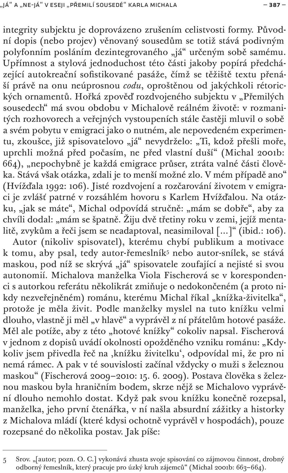 Upřímnost a stylová jednoduchost této části jakoby popírá předcházející autokreační sofistikované pasáže, čímž se těžiště textu přenáší právě na onu neúprosnou codu, oproštěnou od jakýchkoli