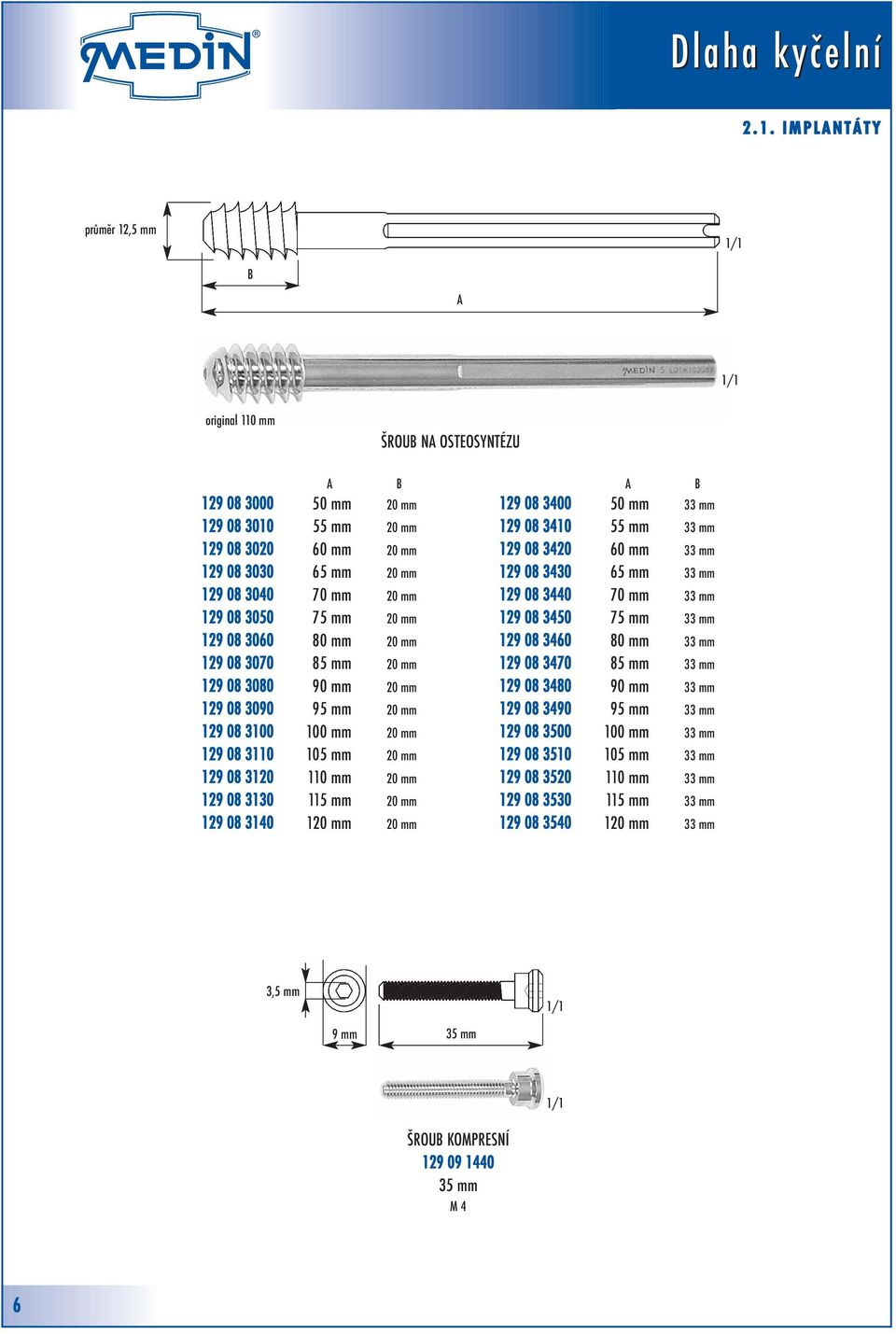 mm 20 mm 129 08 3130 115 mm 20 mm 129 08 3140 120 mm 20 mm A B 129 08 3400 50 mm 33 mm 129 08 3410 55 mm 33 mm 129 08 3420 60 mm 33 mm 129 08 3430 65 mm 33 mm 129 08 3440 70 mm 33 mm 129 08 3450 75