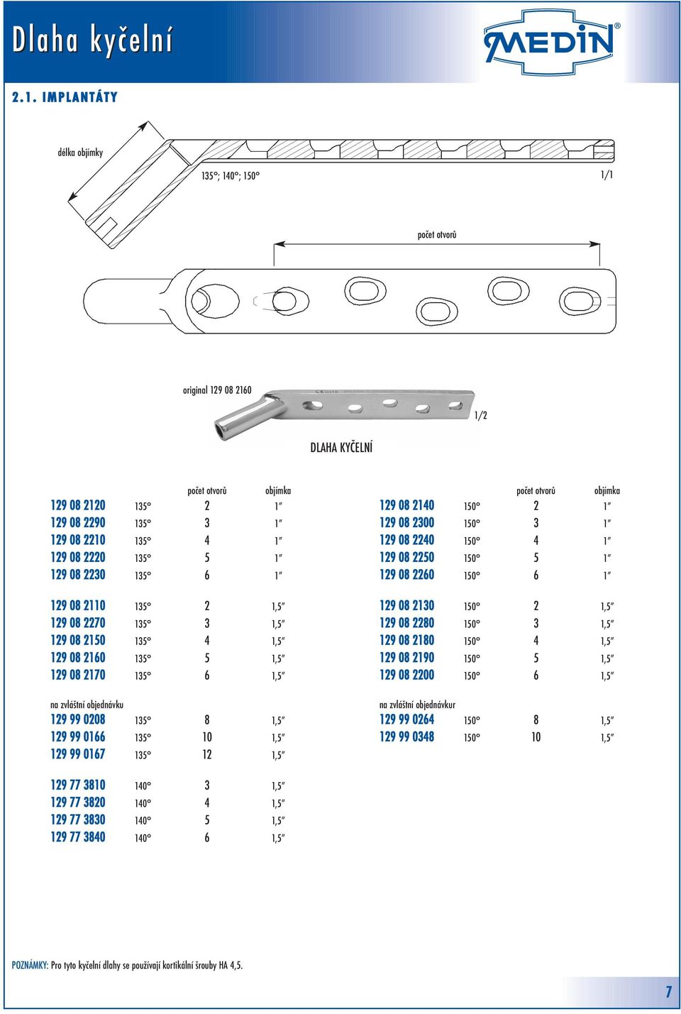 135 10 1,5 129 99 0167 135 12 1,5 počet otvorů objímka 129 08 2140 150 2 1 129 08 2300 150 3 1 129 08 2240 150 4 1 129 08 2250 150 5 1 129 08 2260 150 6 1 129 08 2130 150 2 1,5 129 08 2280 150 3 1,5
