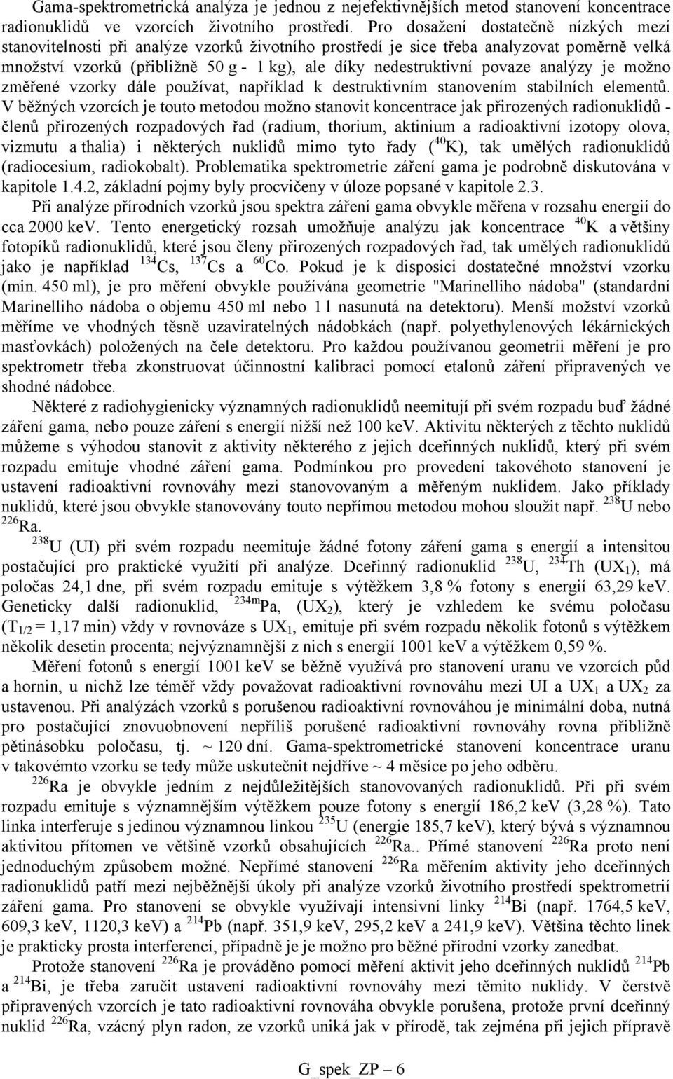 povaze analýzy je možno změřené vzorky dále používat, například k destruktivním stanovením stabilních elementů.