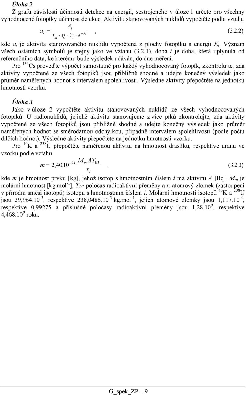 Význam všech ostatních symbolů je stejný jako ve vztahu (3.2.1), doba t je doba, která uplynula od referenčního data, ke kterému bude výsledek udáván, do dne měření.