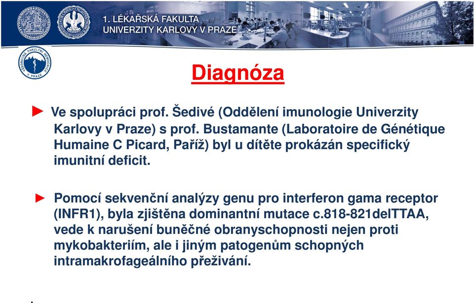 Pomocí sekvenční analýzy genu pro interferon gama receptor (INFR1), byla zjištěna dominantní mutace c.