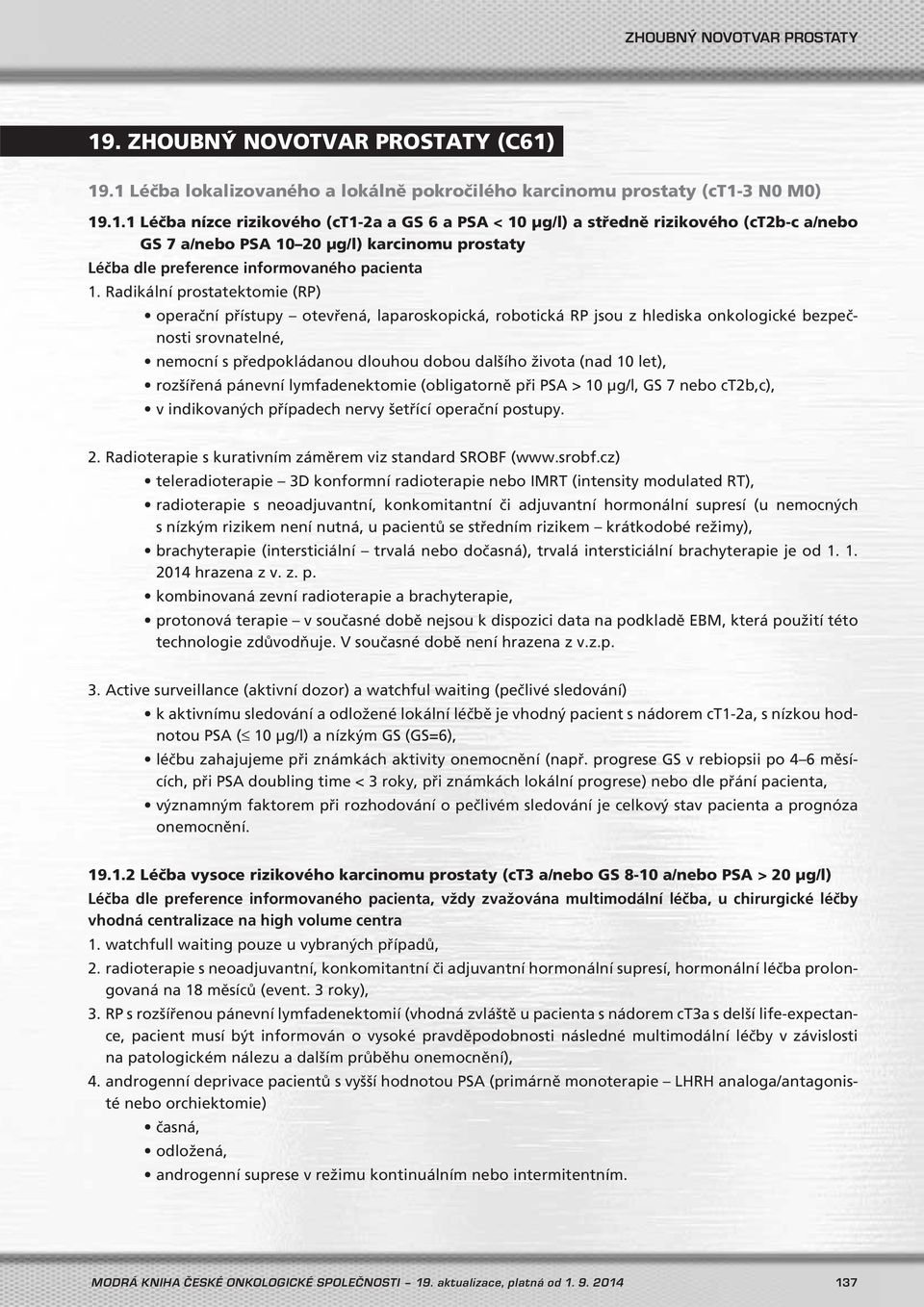 10 let), rozšířená pánevní lymfadenektomie (obligatorně při PSA > 10 μg/l, GS 7 nebo ct2b,c), v indikovaných případech nervy šetřící operační postupy. 2.