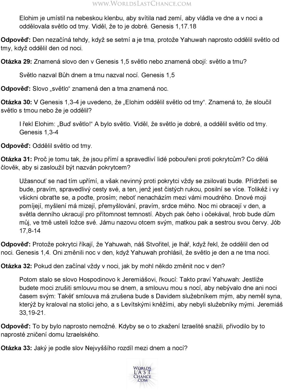 Otázka 29: Znamená slovo den v Genesis 1,5 světlo nebo znamená obojí: světlo a tmu? Světlo nazval Bůh dnem a tmu nazval nocí. Genesis 1,5 Odpověď: Slovo světlo znamená den a tma znamená noc.