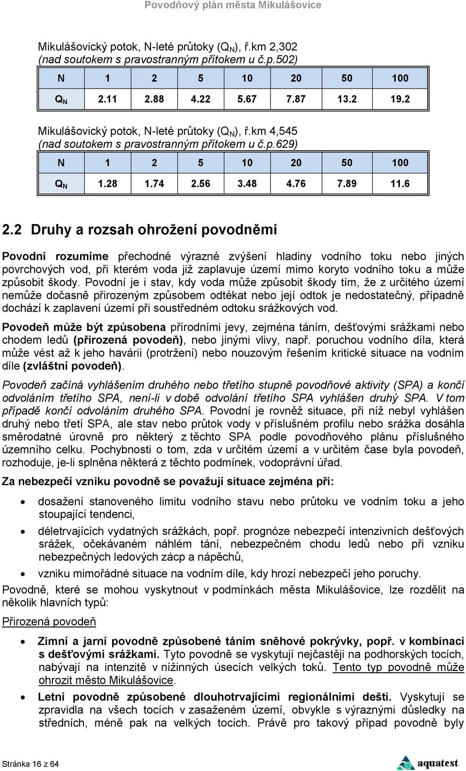 2 Druhy a rozsah ohrožení povodněmi Povodní rozumíme přechodné výrazné zvýšení hladiny vodního toku nebo jiných povrchových vod, při kterém voda již zaplavuje území mimo koryto vodního toku a může