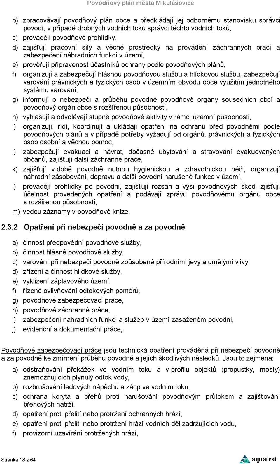 zabezpečují hlásnou povodňovou službu a hlídkovou službu, zabezpečují varování právnických a fyzických osob v územním obvodu obce využitím jednotného systému varování, g) informují o nebezpečí a