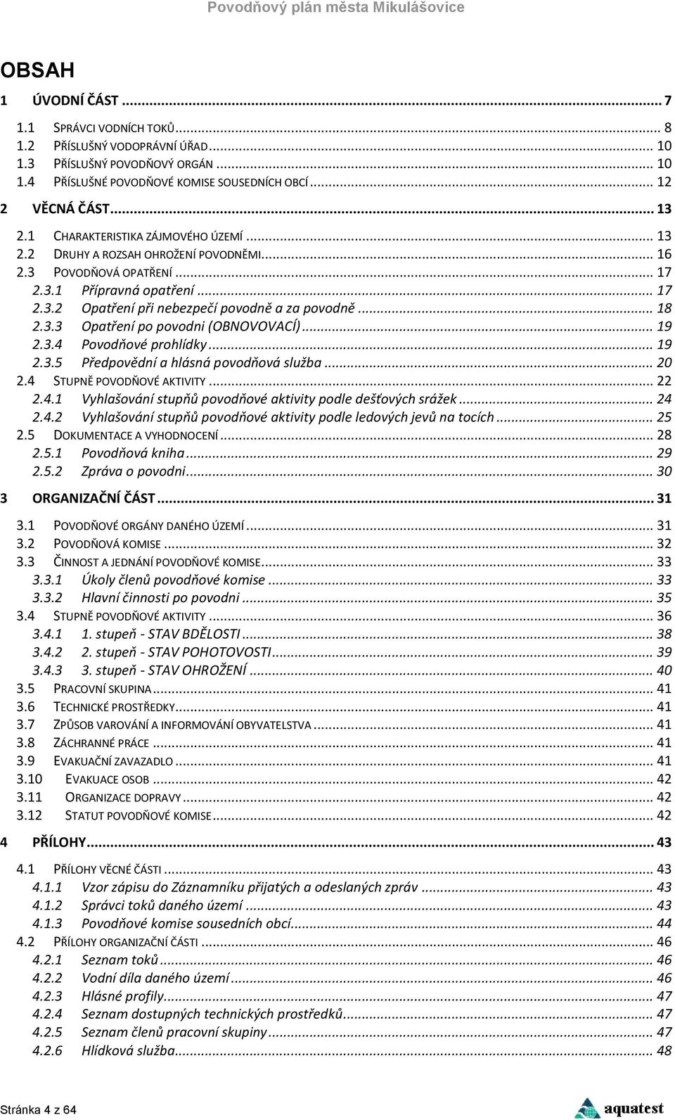 3.3 Opatření po povodni (OBNOVOVACÍ)... 19 2.3.4 Povodňové prohlídky... 19 2.3.5 Předpovědní a hlásná povodňová služba... 20 2.4 STUPNĚ POVODŇOVÉ AKTIVITY... 22 2.4.1 Vyhlašování stupňů povodňové aktivity podle dešťových srážek.