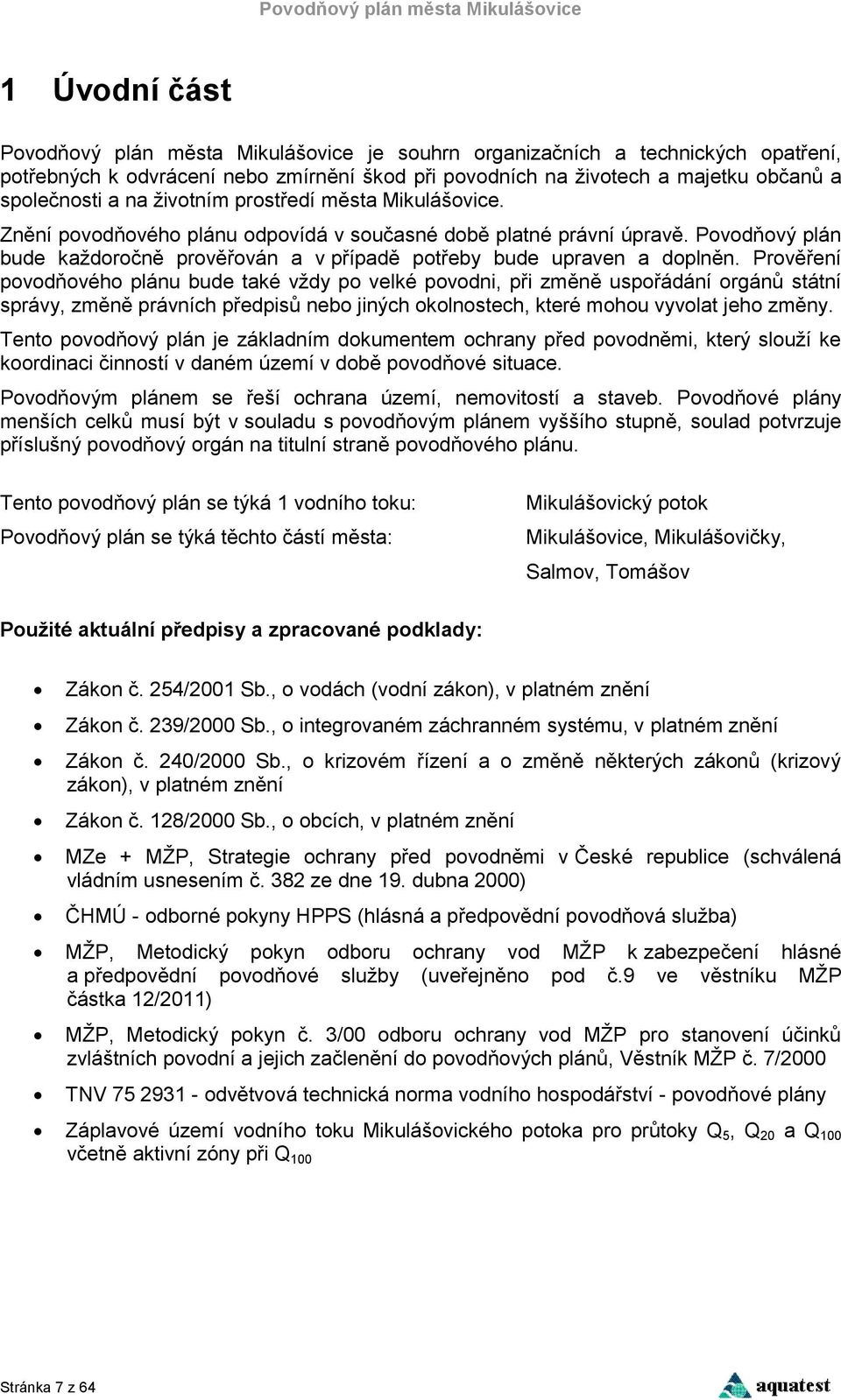 Prověření povodňového plánu bude také vždy po velké povodni, při změně uspořádání orgánů státní správy, změně právních předpisů nebo jiných okolnostech, které mohou vyvolat jeho změny.