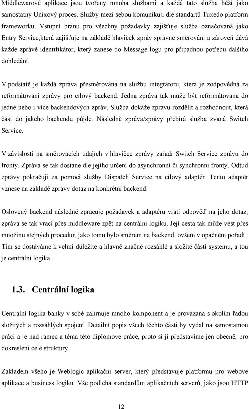 do Message logu pro případnou potřebu dalšího dohledání. V podstatě je každá zpráva přesměrována na službu integrátoru, která je zodpovědná za reformátování zprávy pro cílový backend.