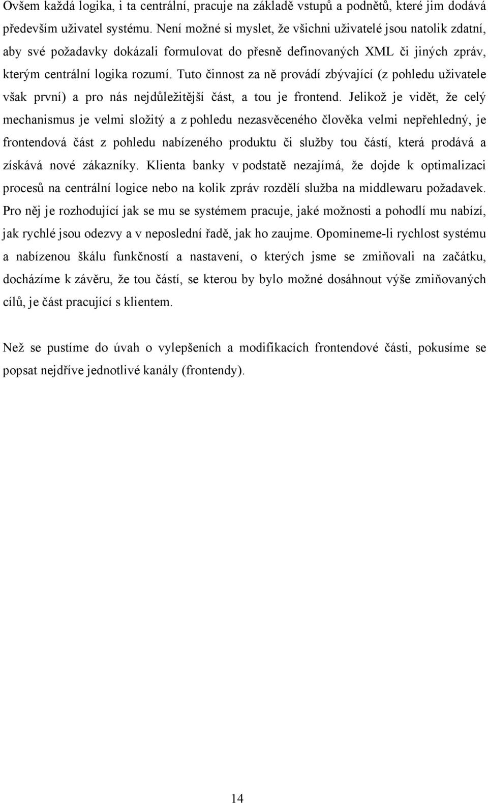 Tuto činnost za ně provádí zbývající (z pohledu uživatele však první) a pro nás nejdůležitější část, a tou je frontend.