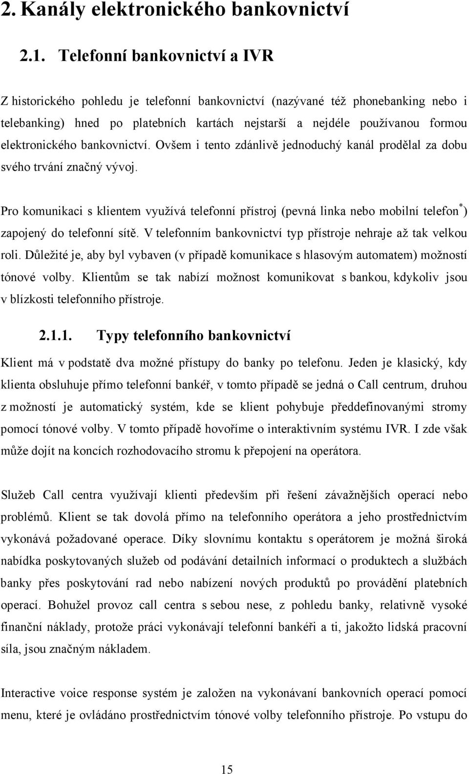 elektronického bankovnictví. Ovšem i tento zdánlivě jednoduchý kanál prodělal za dobu svého trvání značný vývoj.