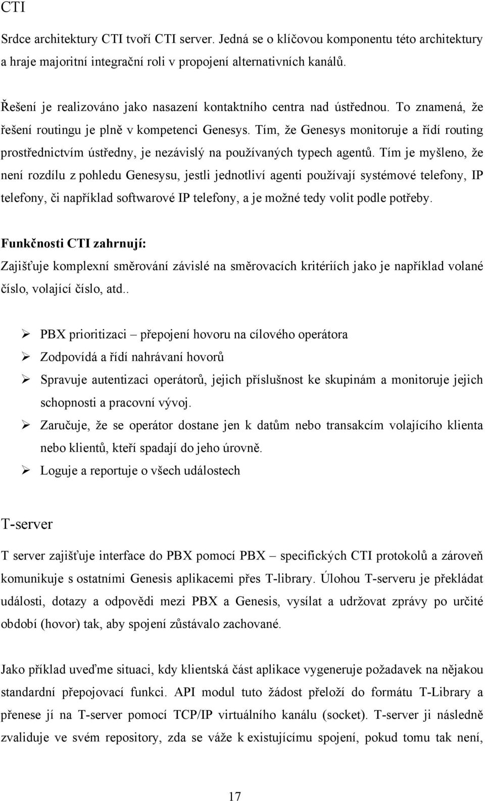 Tím, že Genesys monitoruje a řídí routing prostřednictvím ústředny, je nezávislý na používaných typech agentů.