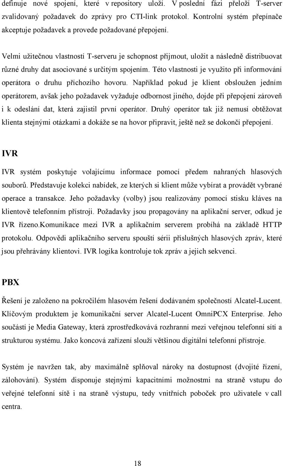 Velmi užitečnou vlastností T-serveru je schopnost přijmout, uložit a následně distribuovat různé druhy dat asociované s určitým spojením.