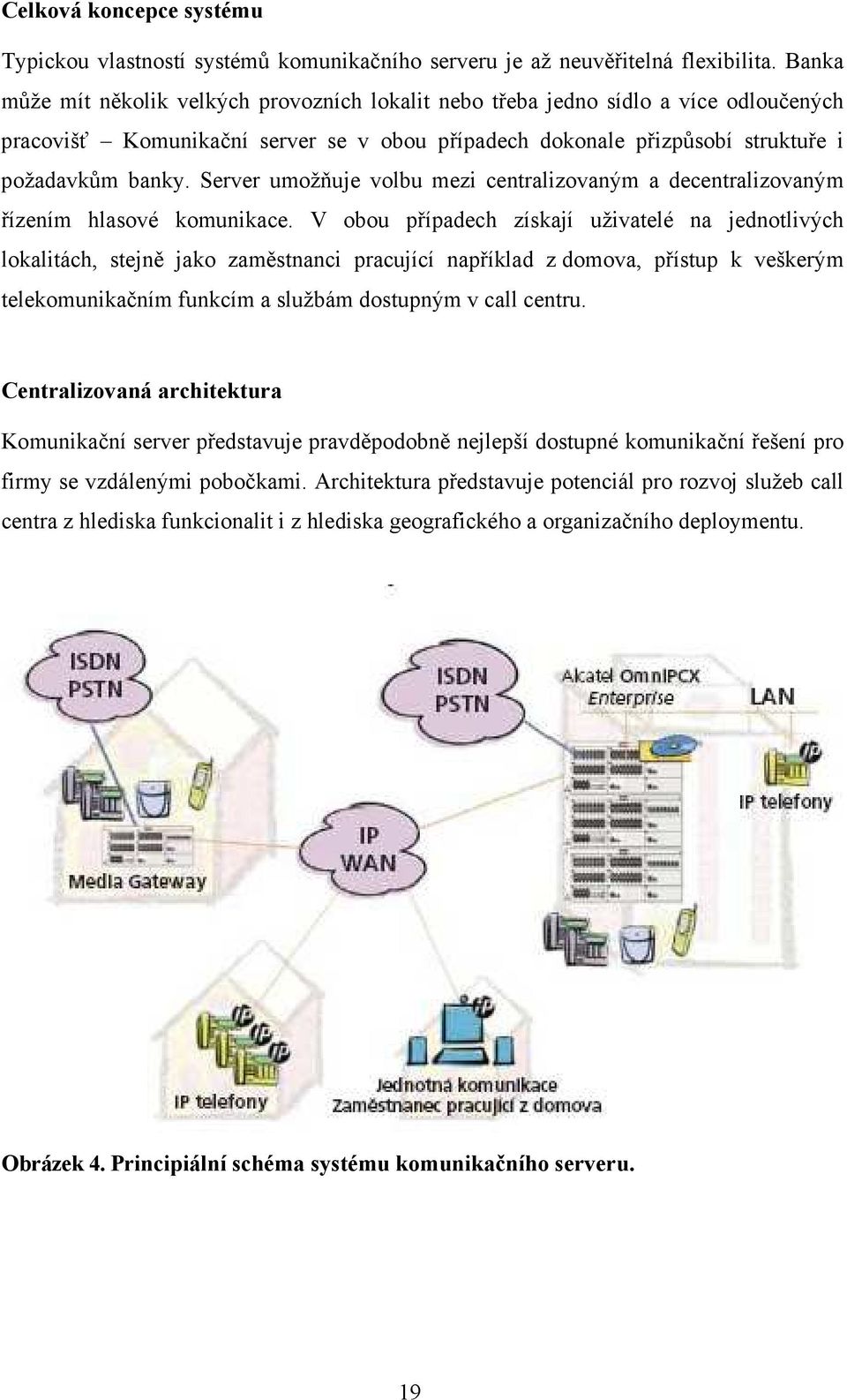 Server umožňuje volbu mezi centralizovaným a decentralizovaným řízením hlasové komunikace.