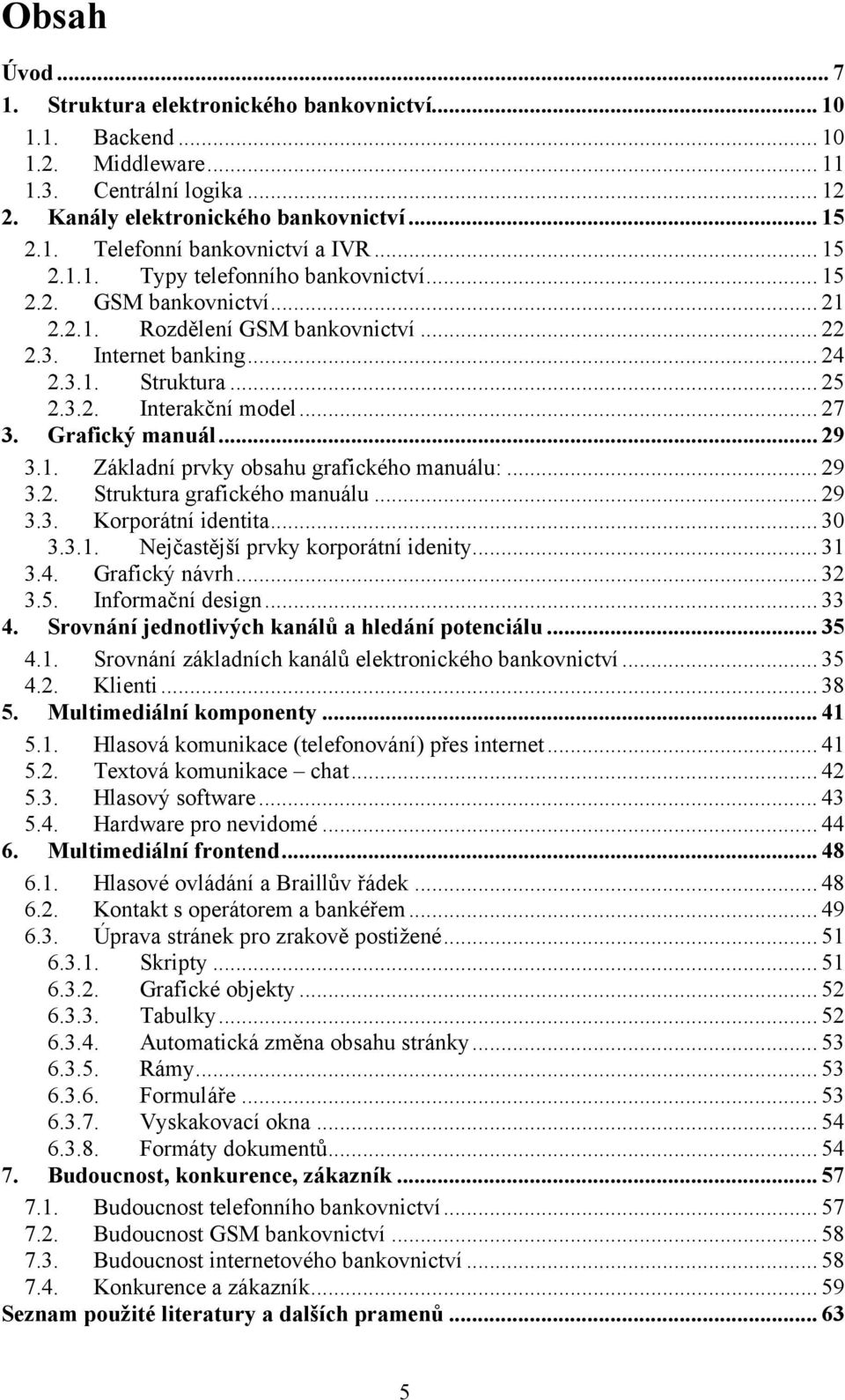 Grafický manuál... 29 3.1. Základní prvky obsahu grafického manuálu:... 29 3.2. Struktura grafického manuálu... 29 3.3. Korporátní identita... 30 3.3.1. Nejčastější prvky korporátní idenity... 31 3.4.