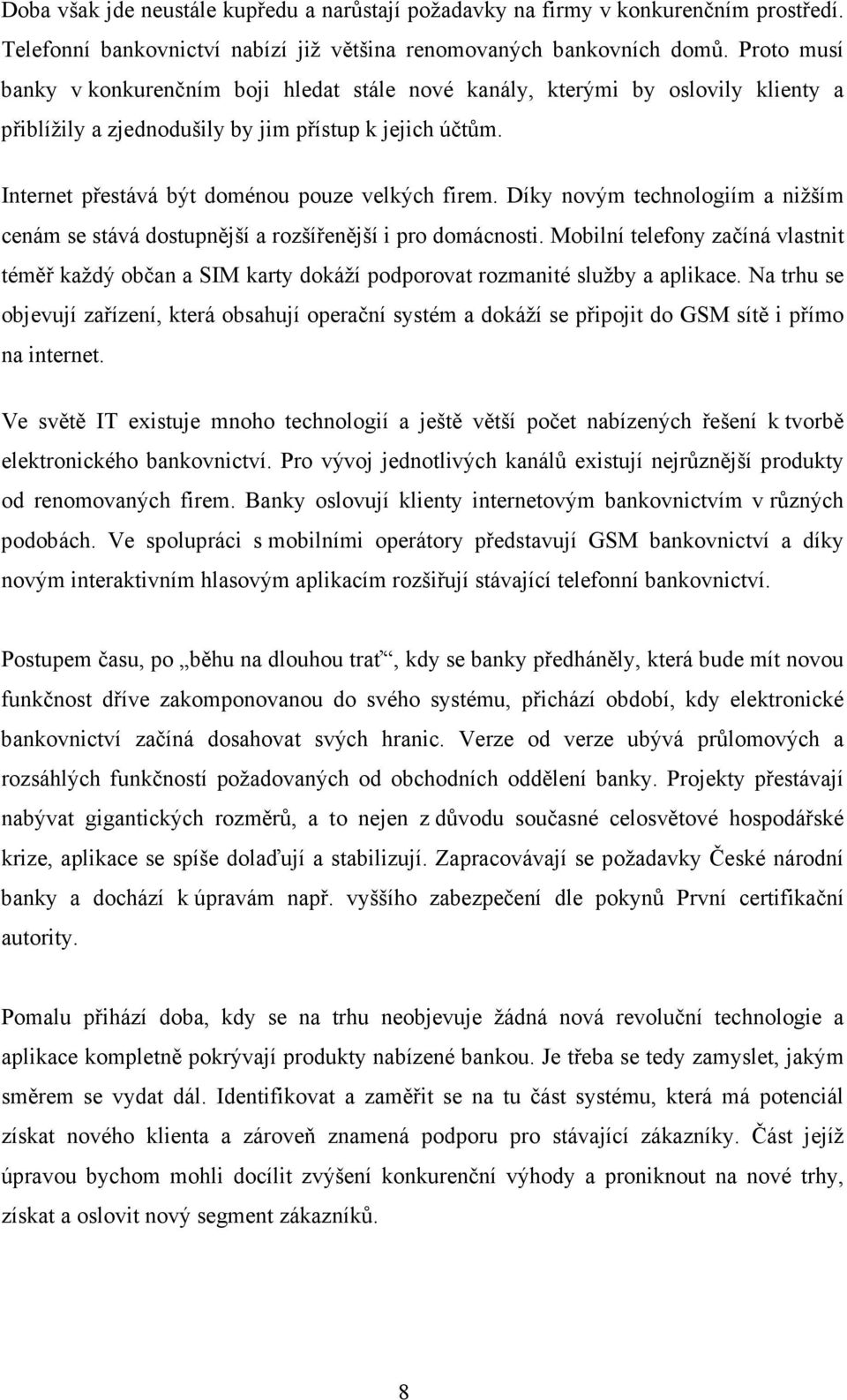 Díky novým technologiím a nižším cenám se stává dostupnější a rozšířenější i pro domácnosti.