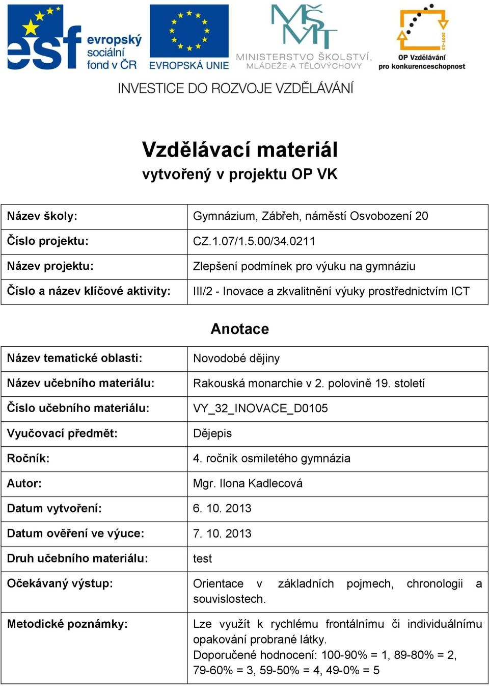 předmět: Ročník: Autor: Novodobé dějiny Rakouská monarchie v 2. polovině 19. století VY_32_INOVACE_D0105 Dějepis 4. ročník osmiletého gymnázia Mgr. Ilona Kadlecová Datum vytvoření: 6. 10.