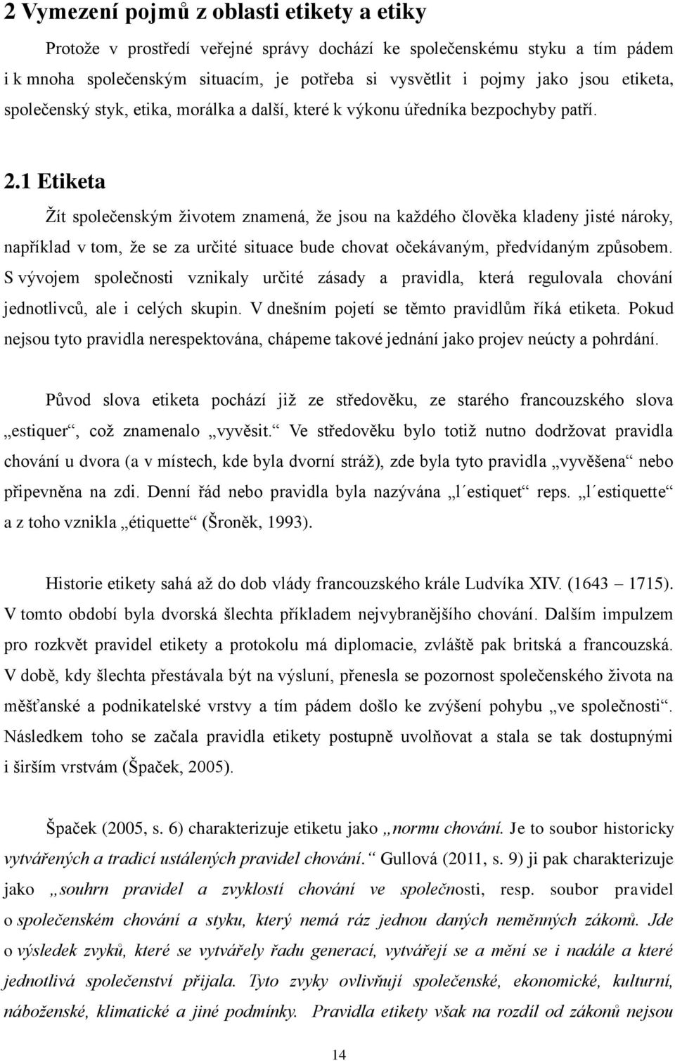 1 Etiketa Ţít společenským ţivotem znamená, ţe jsou na kaţdého člověka kladeny jisté nároky, například v tom, ţe se za určité situace bude chovat očekávaným, předvídaným zpŧsobem.