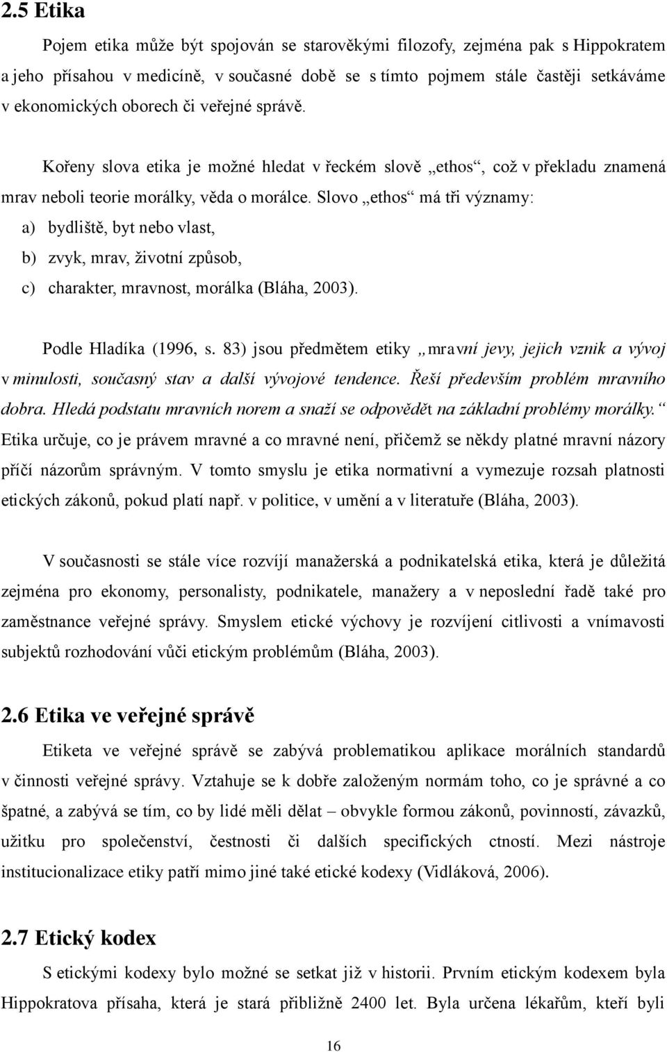 Slovo ethos má tři významy: a) bydliště, byt nebo vlast, b) zvyk, mrav, ţivotní zpŧsob, c) charakter, mravnost, morálka (Bláha, 2003). Podle Hladíka (1996, s.