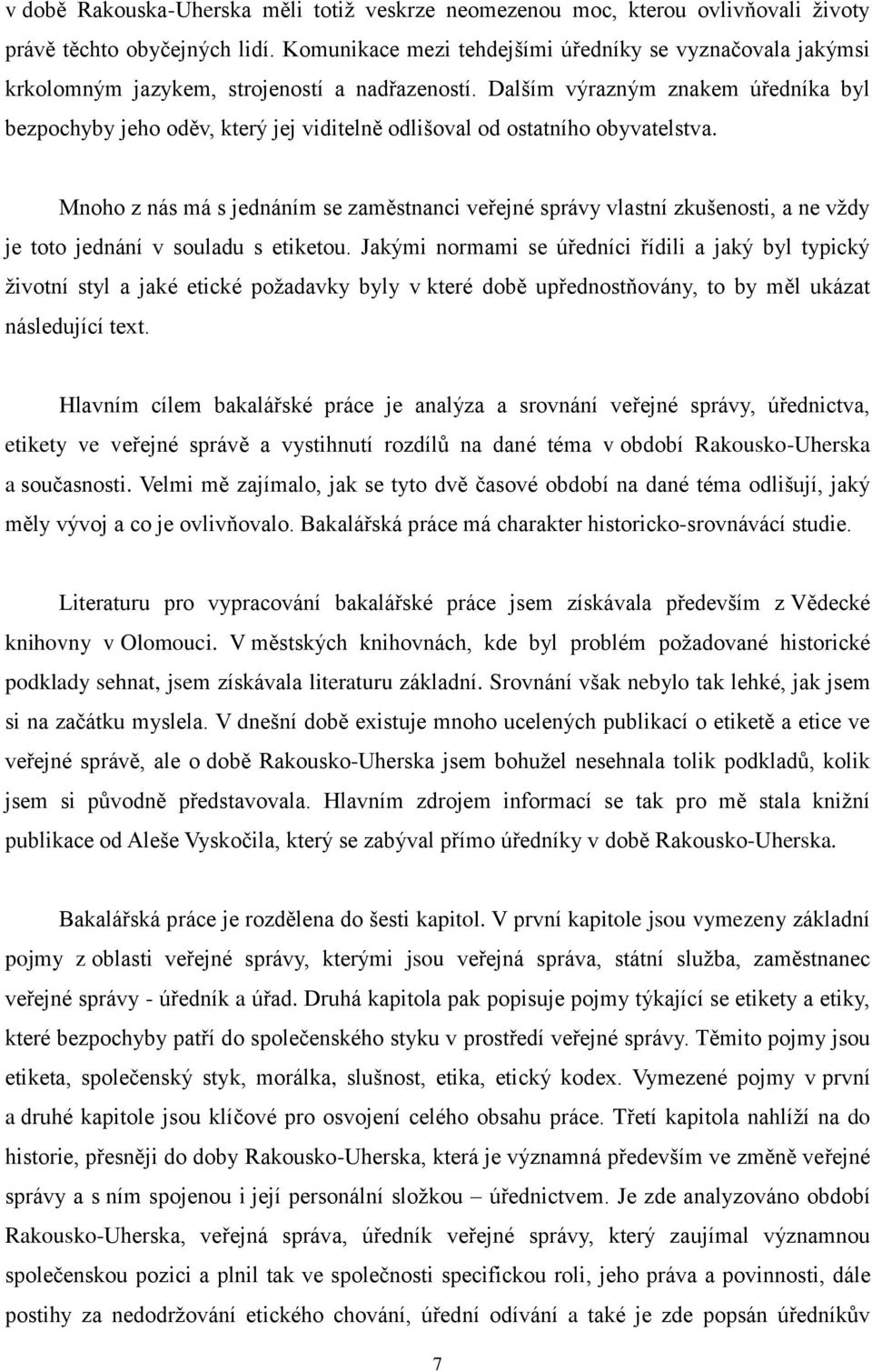 Dalším výrazným znakem úředníka byl bezpochyby jeho oděv, který jej viditelně odlišoval od ostatního obyvatelstva.