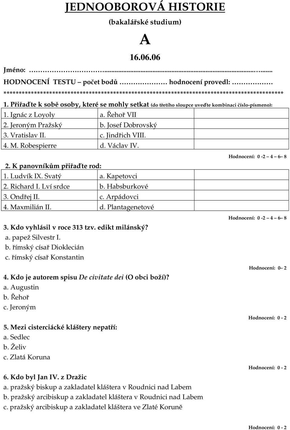 Přiřaďte k sobě osoby, které se mohly setkat (do třetího sloupce uveďte kombinaci číslo-písmeno): 1. Ignác z Loyoly a. Řehoř VII 2. Jeroným Pražský b. Josef Dobrovský 3. Vratislav II. c.