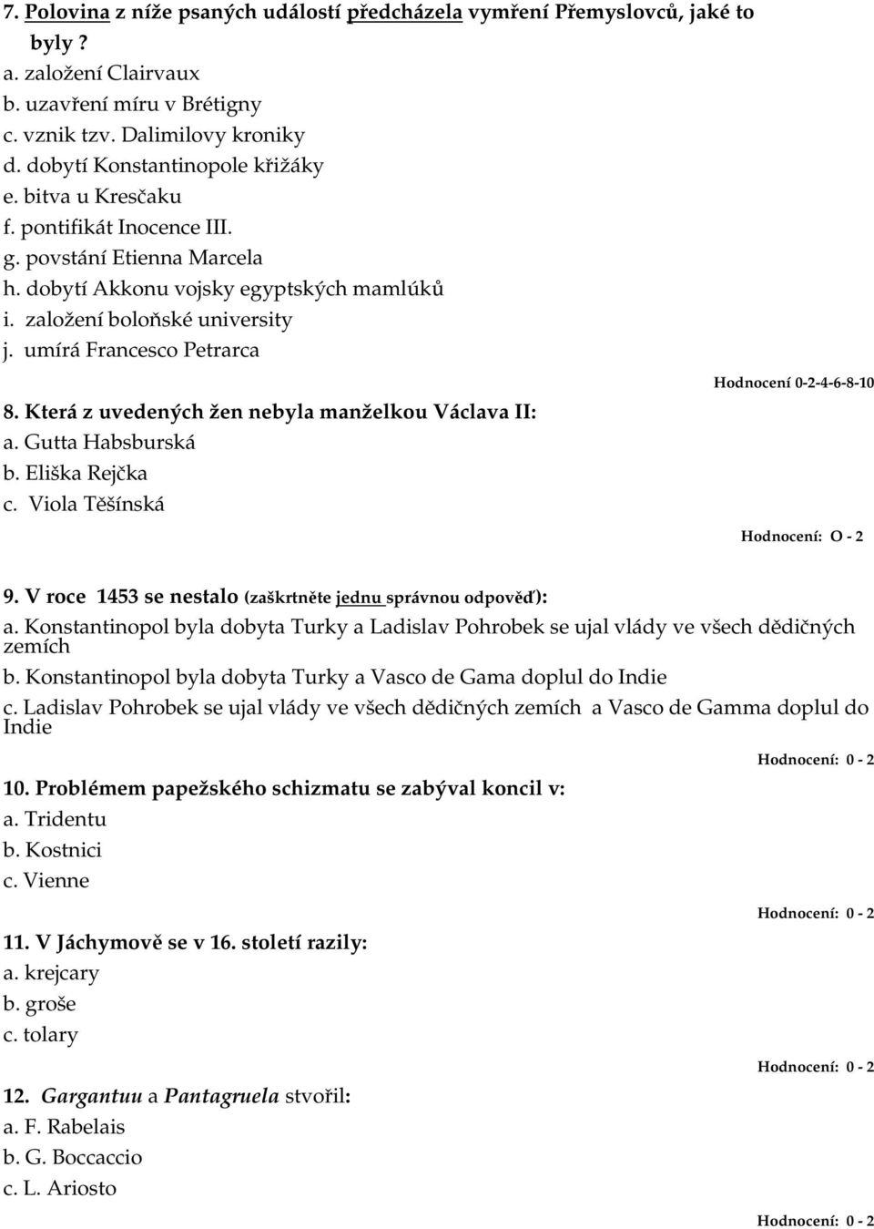 umírá Francesco Petrarca 8. Která z uvedených žen nebyla manželkou Václava II: a. Gutta Habsburská b. Eliška Rejčka c. Viola Těšínská Hodnocení 0-2-4-6-8-10 9.