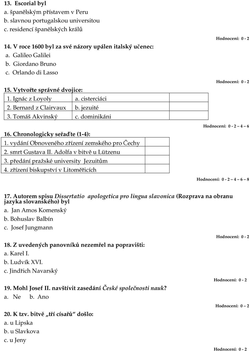 vydání Obnoveného zřízení zemského pro Čechy 2. smrt Gustava II. Adolfa v bitvě u Lützenu 3. předání pražské university Jezuitům 4. zřízení biskupství v Litoměřicích 4 6 4 6 8 17.