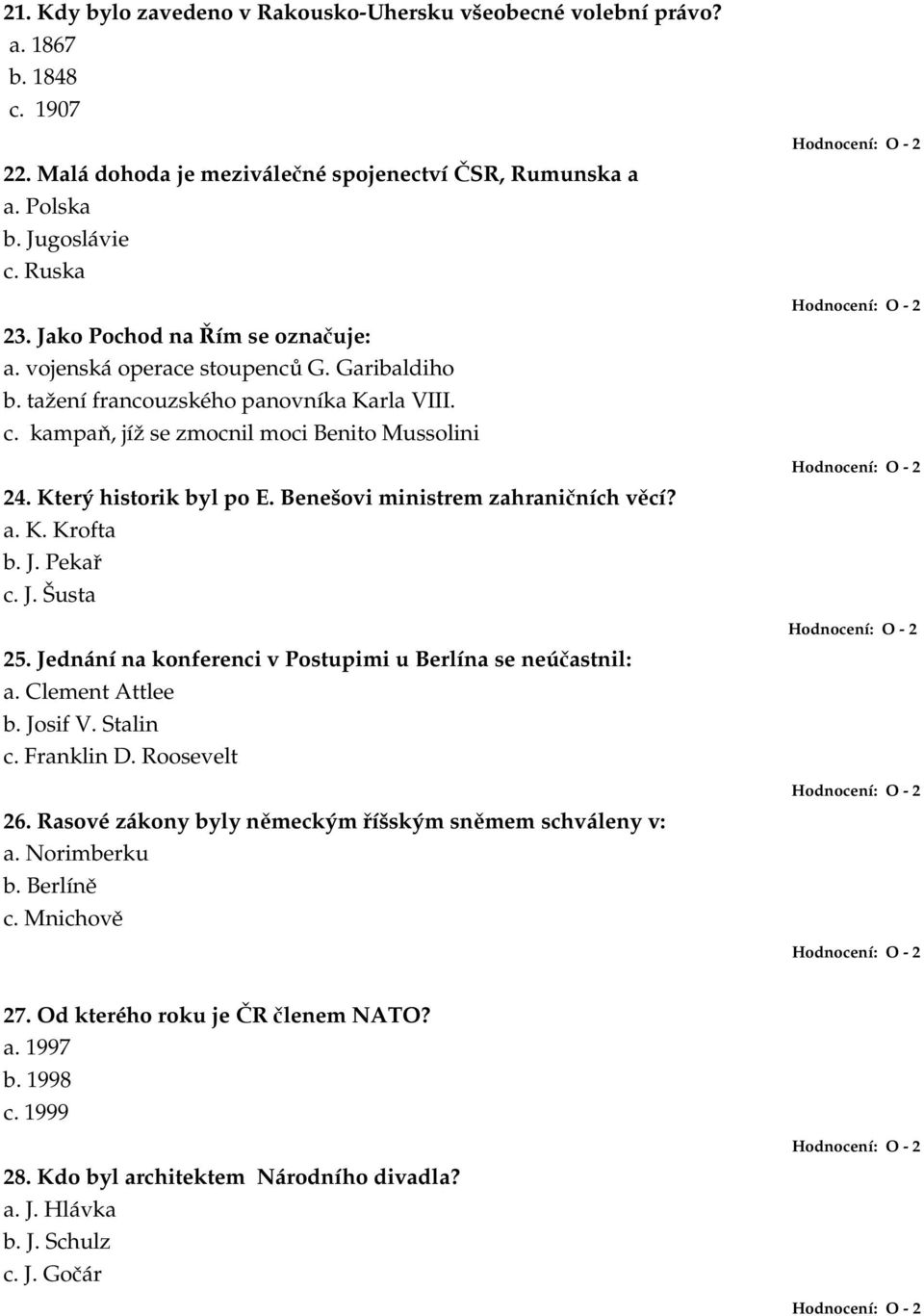 Benešovi ministrem zahraničních věcí? a. K. Krofta b. J. Pekař c. J. Šusta 25. Jednání na konferenci v Postupimi u Berlína se neúčastnil: a. Clement Attlee b. Josif V. Stalin c. Franklin D.