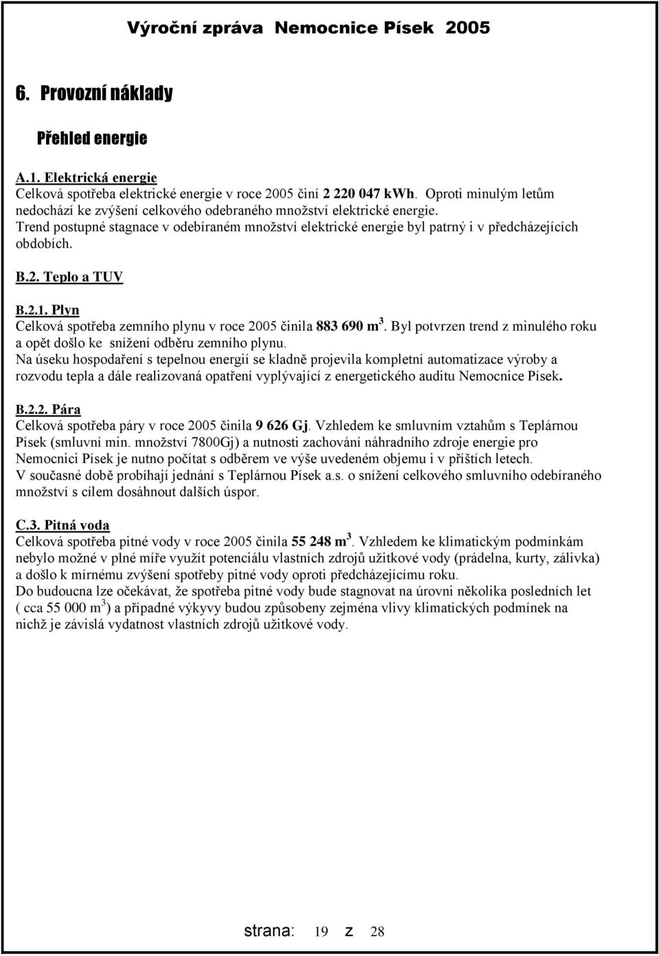 2. Teplo a TUV B.2.1. Plyn Celková spotřeba zemního plynu v roce 25 činila 883 69 m 3. Byl potvrzen trend z minulého roku a opět došlo ke snížení odběru zemního plynu.
