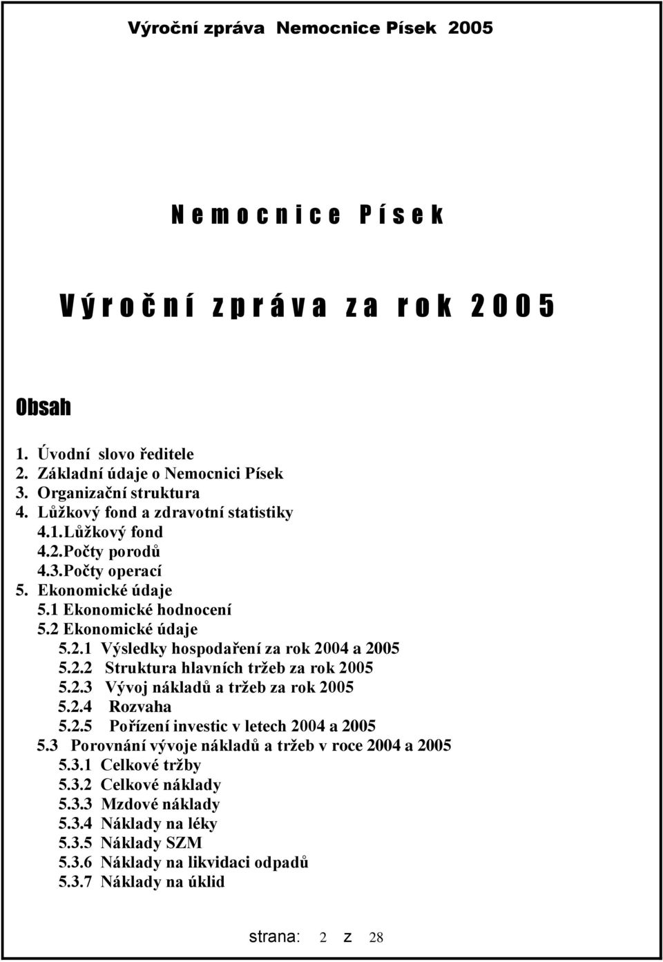 2.2 Struktura hlavních tržeb za rok 25 5.2.3 Vývoj nákladů a tržeb za rok 25 5.2.4 Rozvaha 5.2.5 Pořízení investic v letech 24 a 25 5.