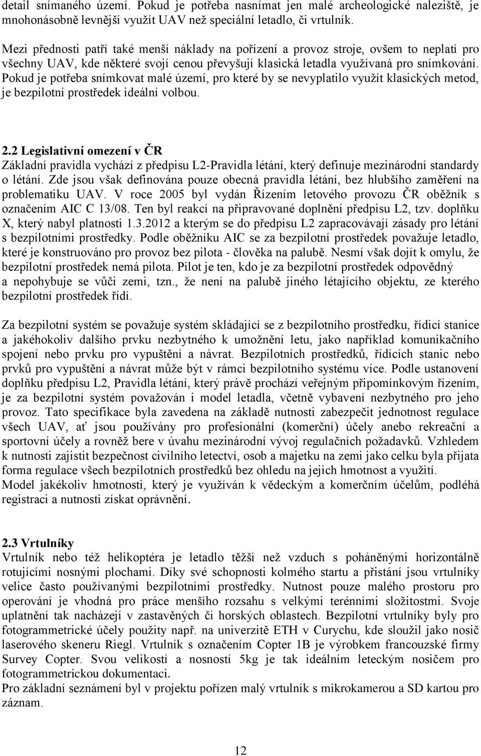 Pokud je potřeba snímkovat malé území, pro které by se nevyplatilo využít klasických metod, je bezpilotní prostředek ideální volbou. 2.