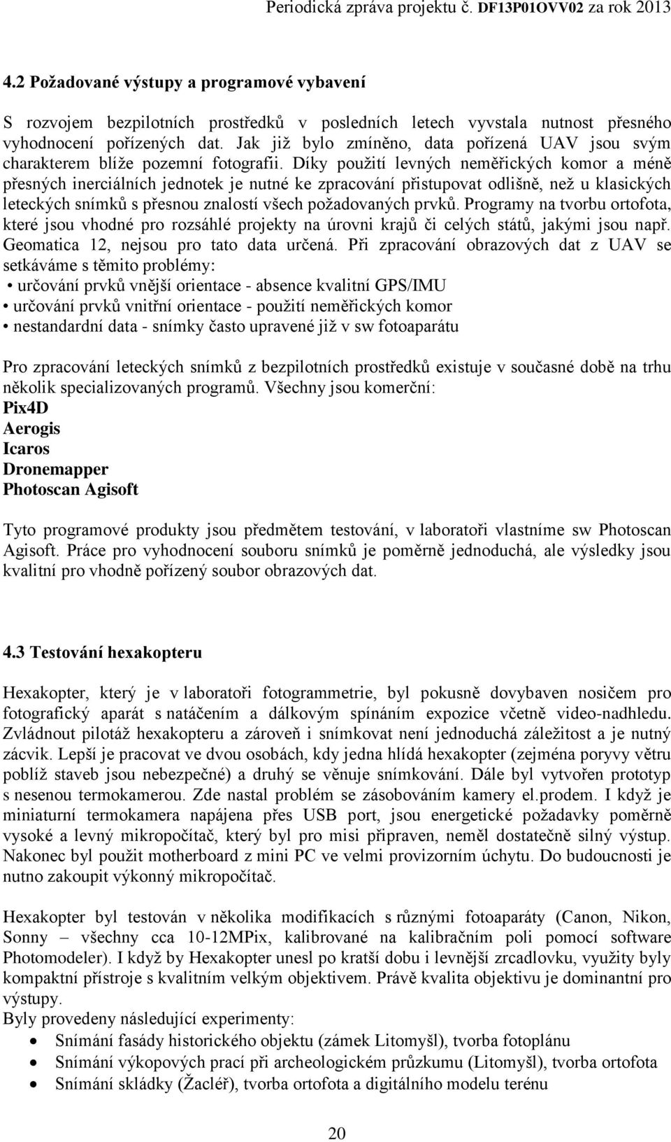 Díky použití levných neměřických komor a méně přesných inerciálních jednotek je nutné ke zpracování přistupovat odlišně, než u klasických leteckých snímků s přesnou znalostí všech požadovaných prvků.