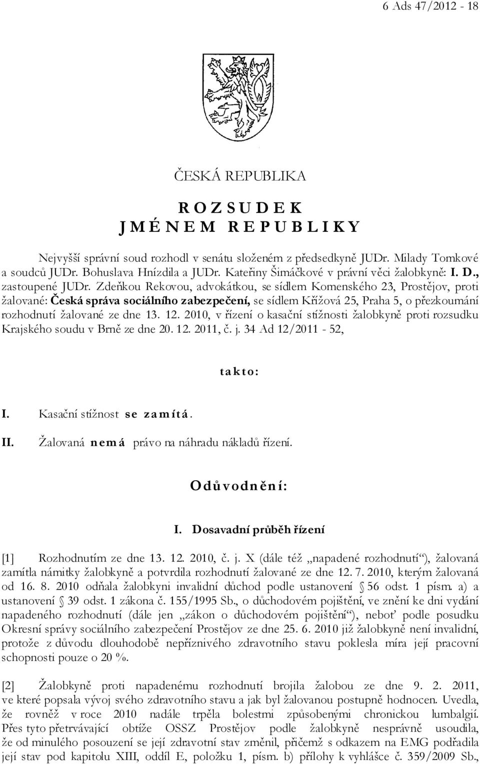 Zdeňkou Rekovou, advokátkou, se sídlem Komenského 23, Prostějov, proti žalované: Česká správa sociálního zabezpečení, se sídlem Křížová 25, Praha 5, o přezkoumání rozhodnutí žalované ze dne 13. 12.