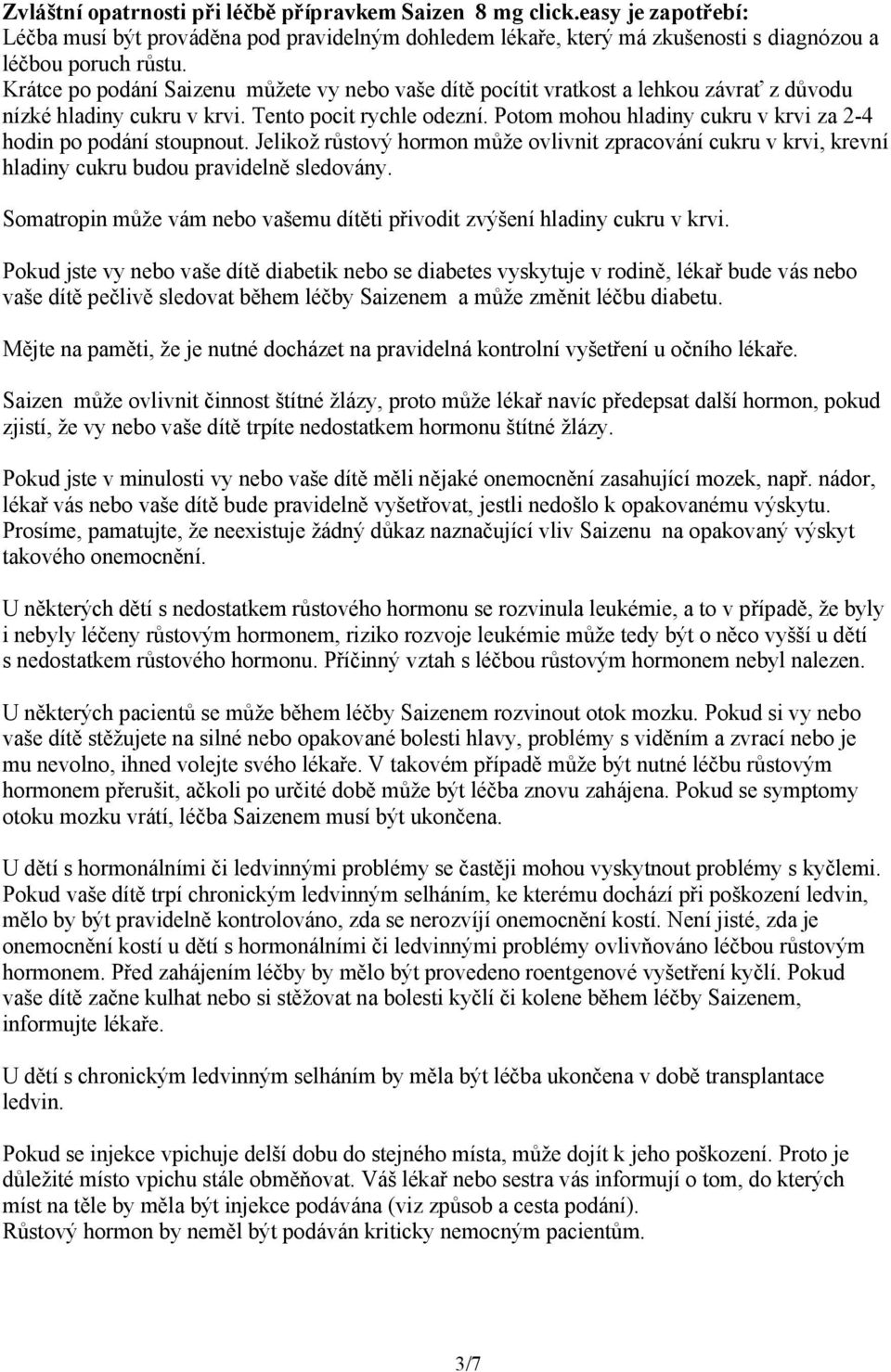 Potom mohou hladiny cukru v krvi za 2-4 hodin po podání stoupnout. Jelikož růstový hormon může ovlivnit zpracování cukru v krvi, krevní hladiny cukru budou pravidelně sledovány.