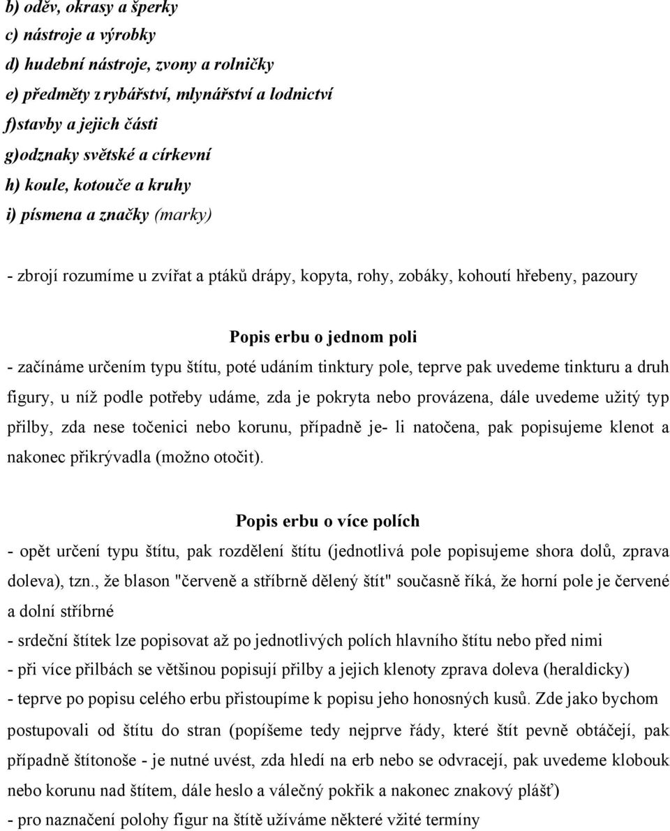 udáním tinktury pole, teprve pak uvedeme tinkturu a druh figury, u níž podle potřeby udáme, zda je pokryta nebo provázena, dále uvedeme užitý typ přilby, zda nese točenici nebo korunu, případně je-