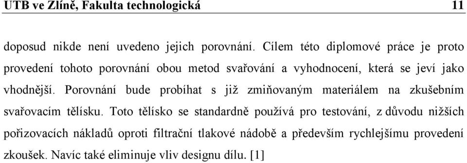 vhodnější. Porovnání bude probíhat s již zmiňovaným materiálem na zkušebním svařovacím tělísku.