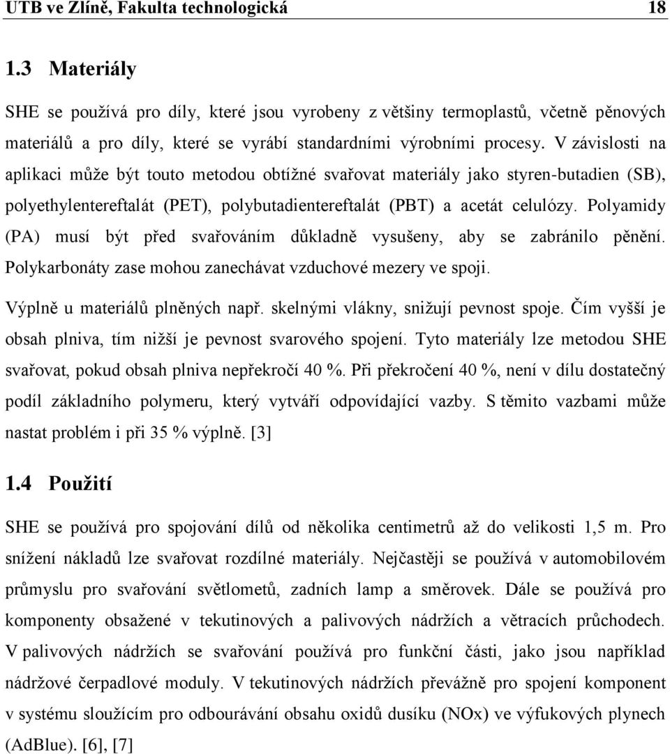 V závislosti na aplikaci může být touto metodou obtížné svařovat materiály jako styren-butadien (SB), polyethylentereftalát (PET), polybutadientereftalát (PBT) a acetát celulózy.