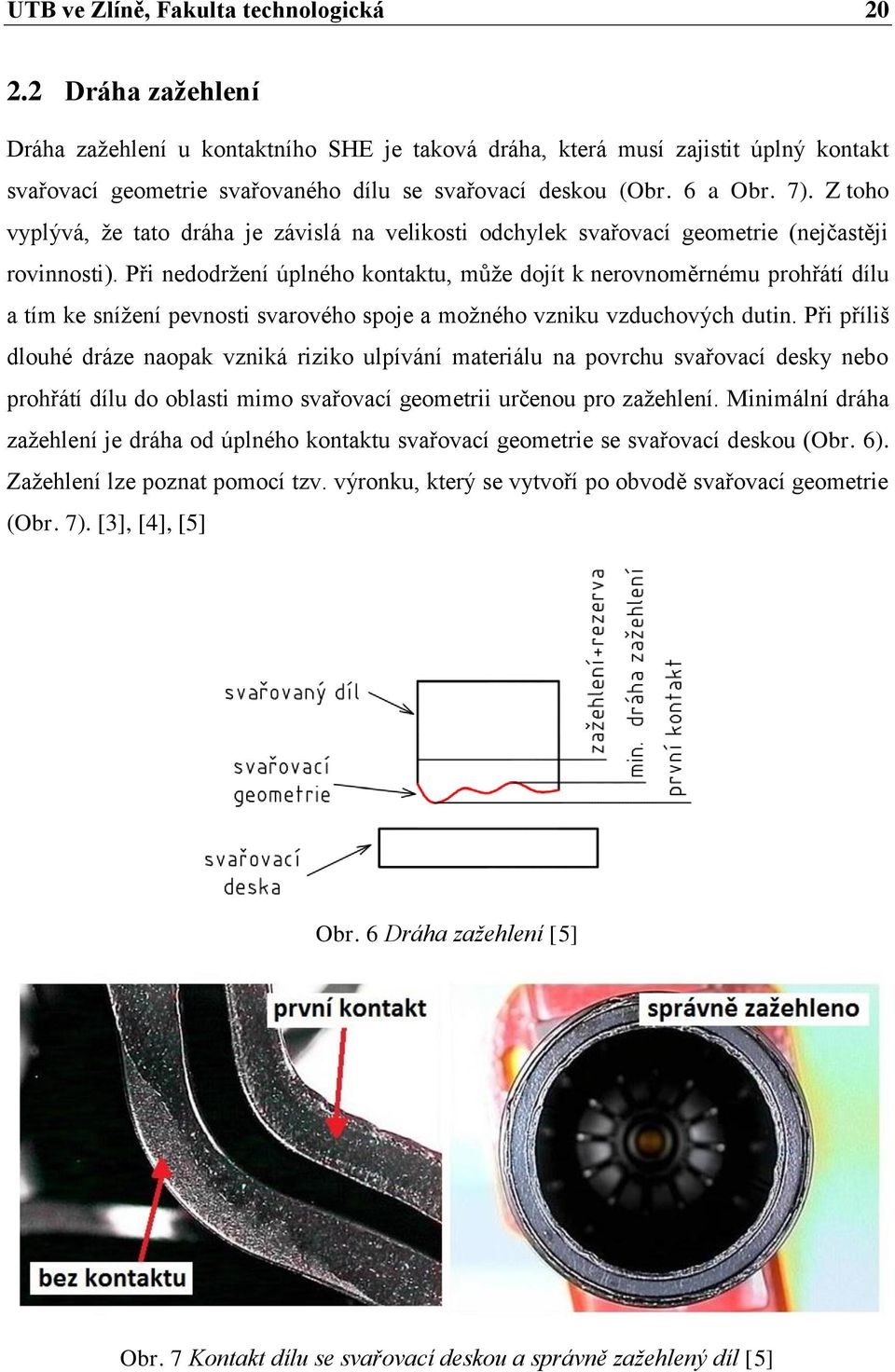 Z toho vyplývá, že tato dráha je závislá na velikosti odchylek svařovací geometrie (nejčastěji rovinnosti).