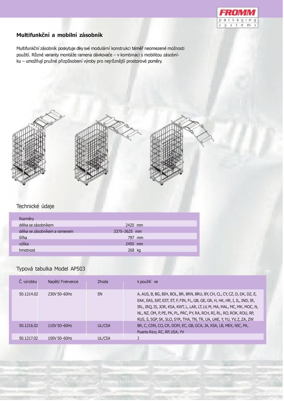 Technické údaje Rozměry délka se zásobníkem délka se zásobníkem a ramenem šířka výška hmotnost 2420 mm 3375 3625 mm 797 mm 2450 mm 268 kg Typová tabulka Model AP503 Č.