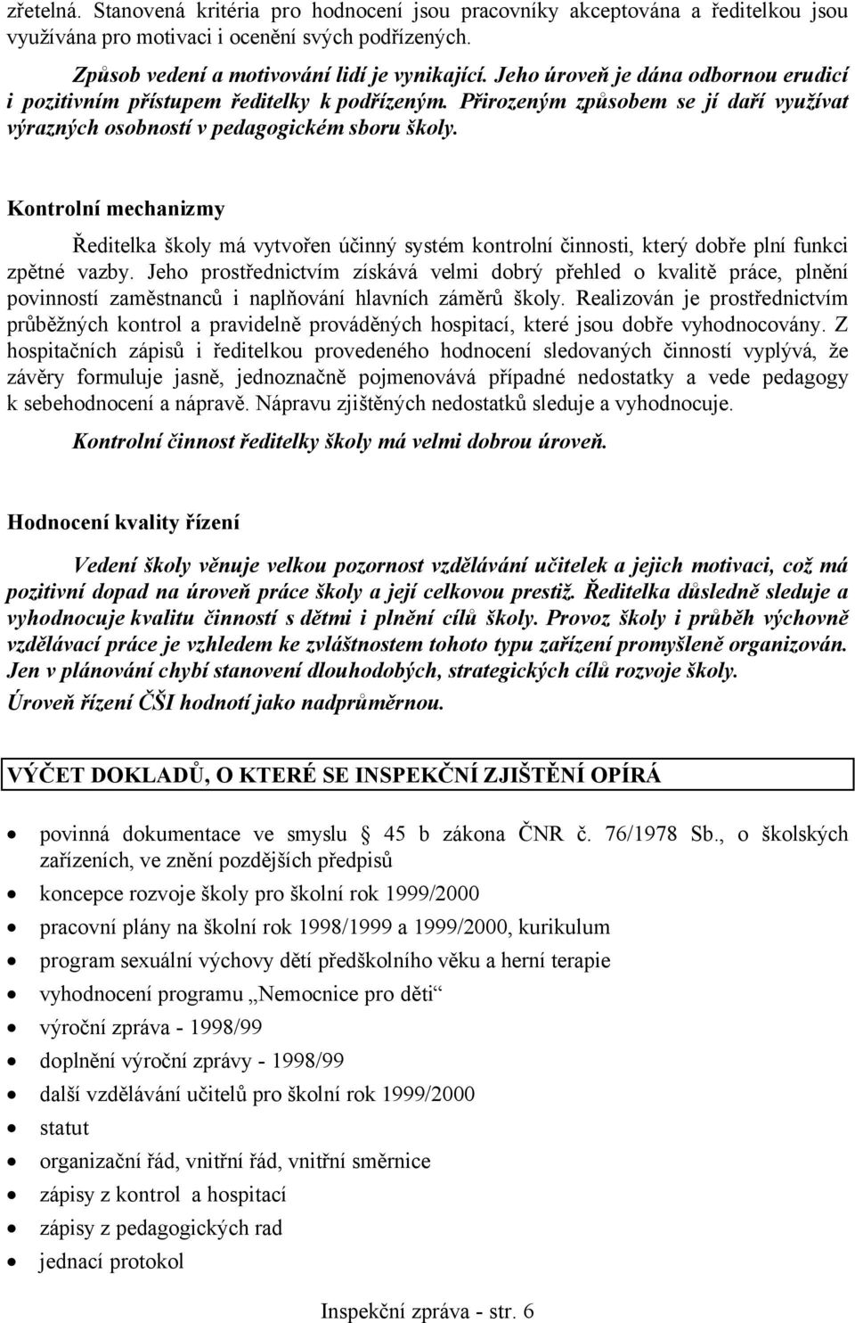 Kontrolní mechanizmy Ředitelka školy má vytvořen účinný systém kontrolní činnosti, který dobře plní funkci zpětné vazby.