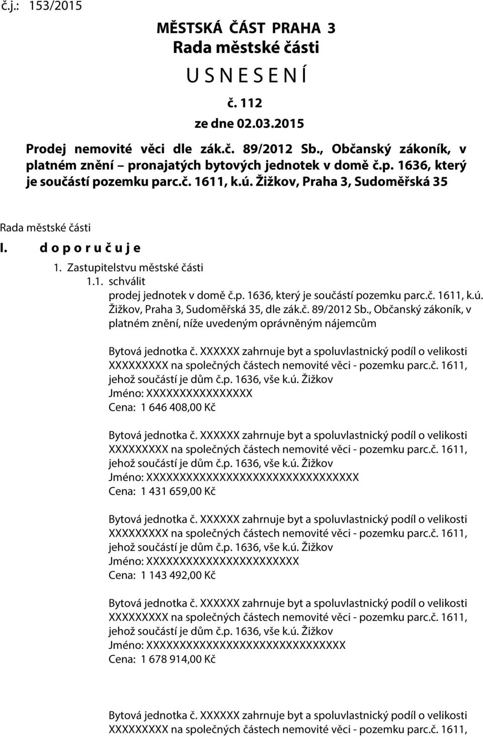 d o p o r u č u j e 1. Zastupitelstvu městské části 1.1. schválit prodej jednotek v domě č.p. 1636, který je součástí pozemku parc.č. 1611, k.ú.