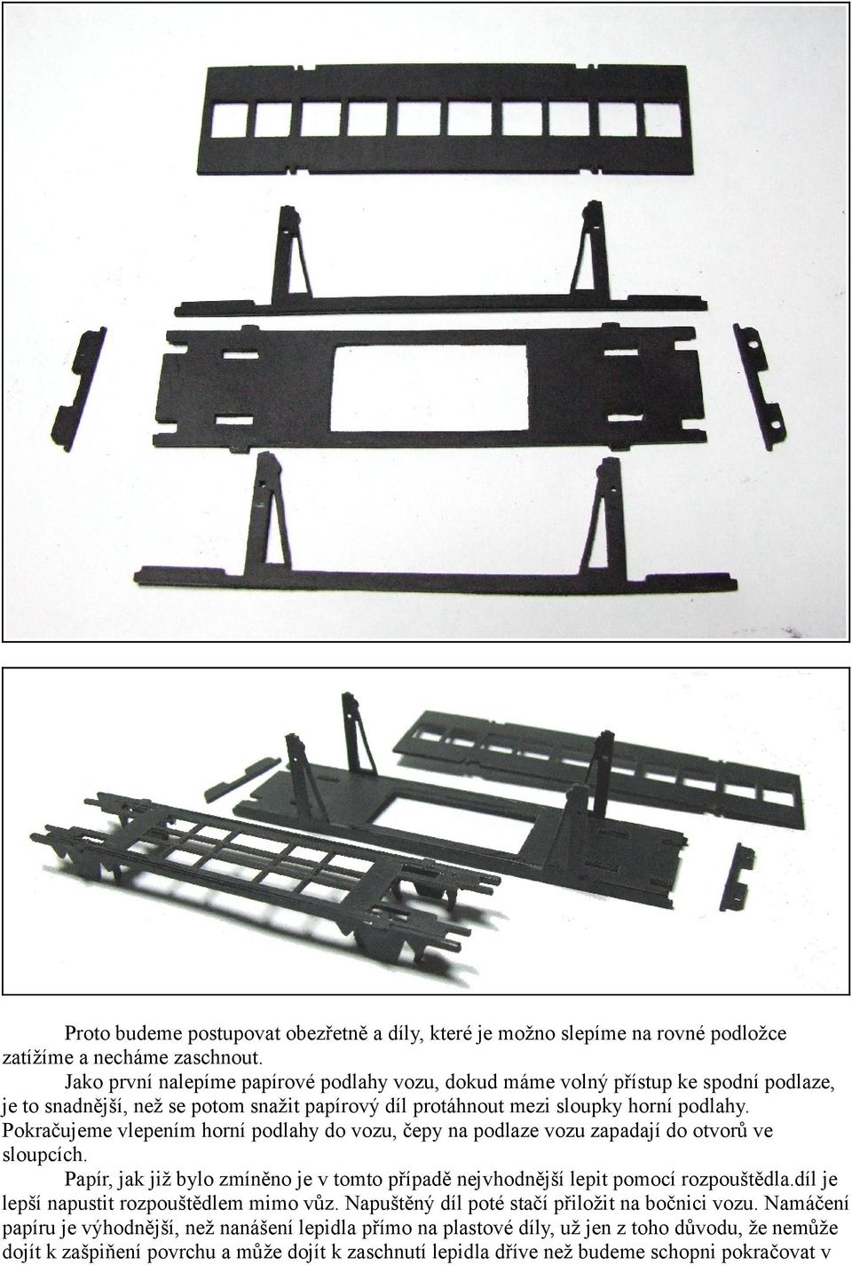 Pokračujeme vlepením horní podlahy do vozu, čepy na podlaze vozu zapadají do otvorů ve sloupcích. Papír, jak již bylo zmíněno je v tomto případě nejvhodnější lepit pomocí rozpouštědla.