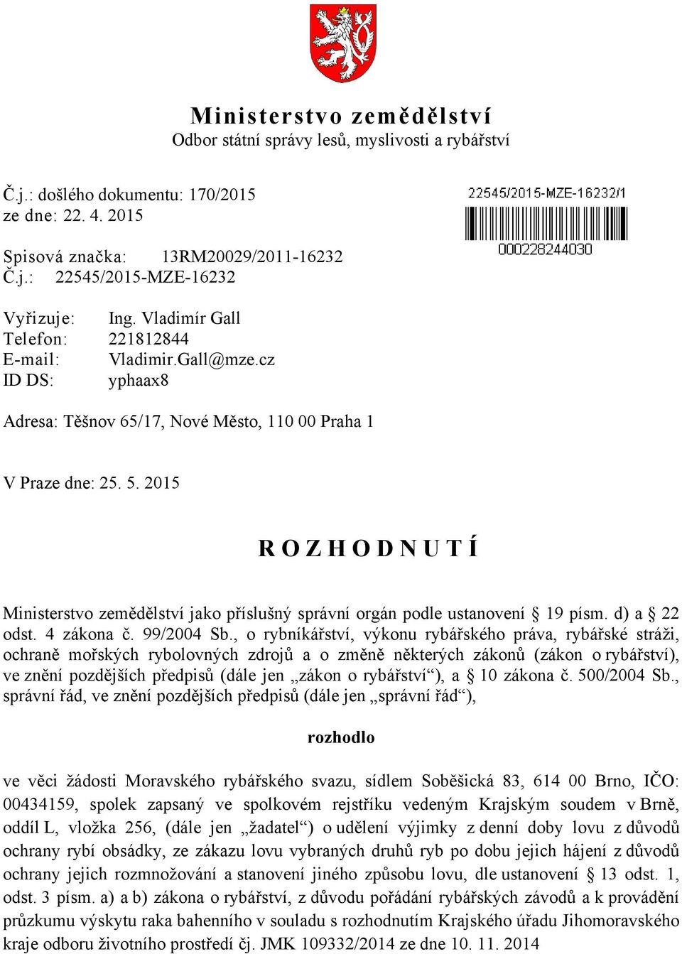 2015 R O Z H O D N U T Í Ministerstvo zemědělství jako příslušný správní orgán podle ustanovení 19 písm. d) a 22 odst. 4 zákona č. 99/2004 Sb.