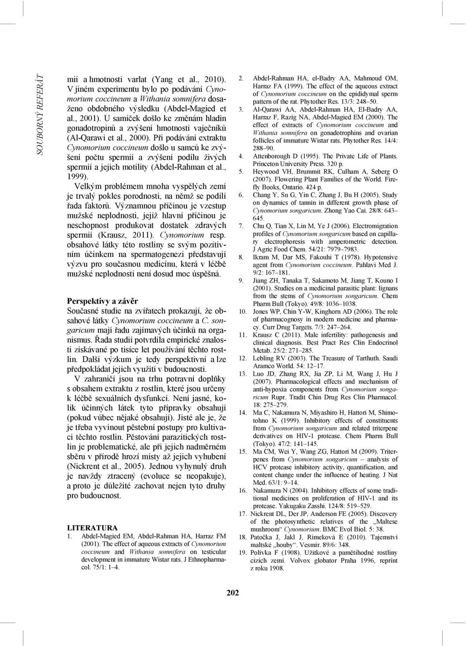 Při podávání extraktu Cynomorium coccineum došlo u samců ke zvýšení počtu spermií a zvýšení podílu živých spermií a jejich motility (Abdel-Rahman et al., 1999).