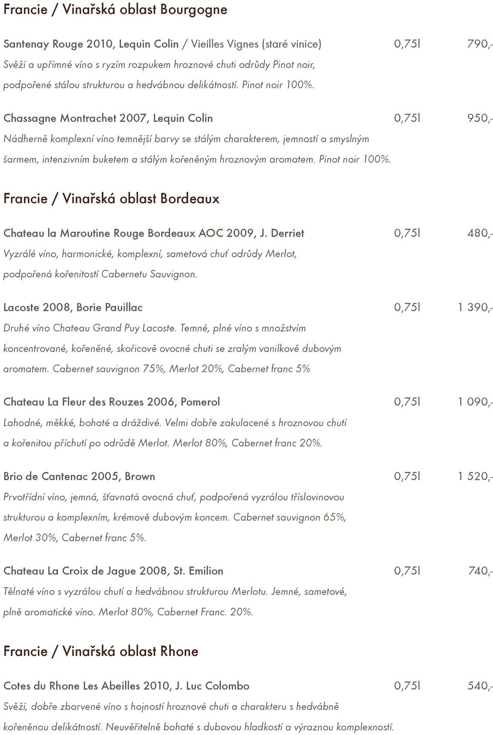 Chassagne Montrachet 2007, Lequin Colin 0,75l 950,- Nádhernì komplexní víno temnìjší barvy se stálým charakterem, jemností a smyslným šarmem, intenzivním buketem a stálým koøenìným hroznovým aromatem.