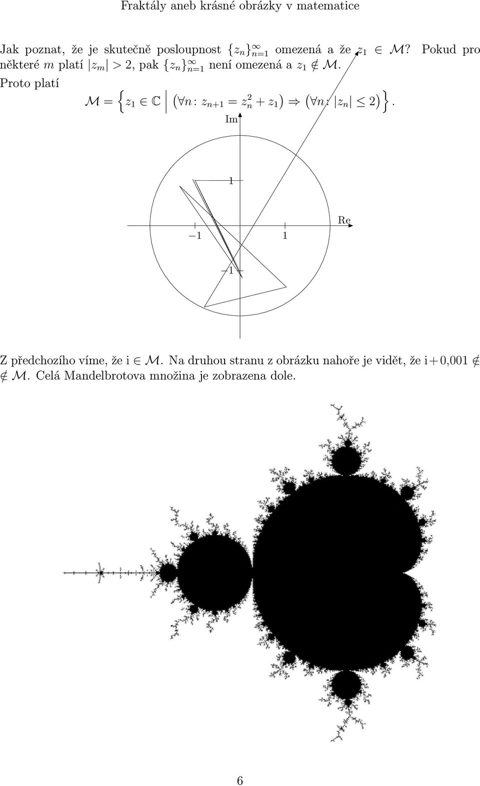 Proto platí M = { z 1 C ( ) ( n: z n+1 = zn 2 + z 1 n: zn 2 )}.