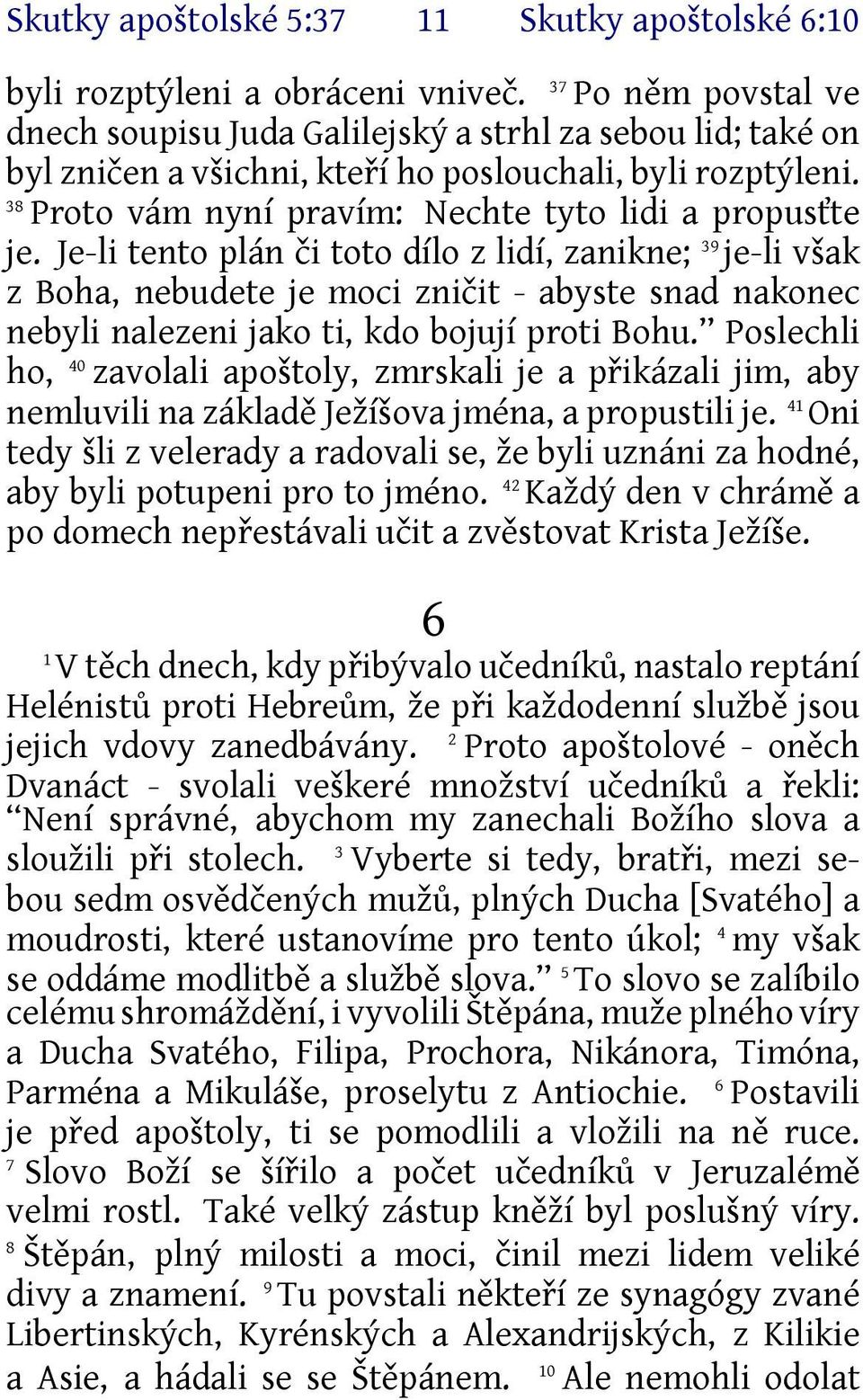 Je-li tento plán či toto dílo z lidí, zanikne; 39 je-li však z Boha, nebudete je moci zničit - abyste snad nakonec nebyli nalezeni jako ti, kdo bojují proti Bohu.