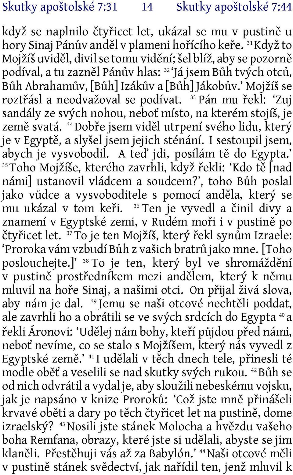 Mojžíš se 33 roztřásl a neodvažoval se podívat. Pán mu řekl: Zuj sandály ze svých nohou, neboť místo, na kterém stojíš, je země svatá.